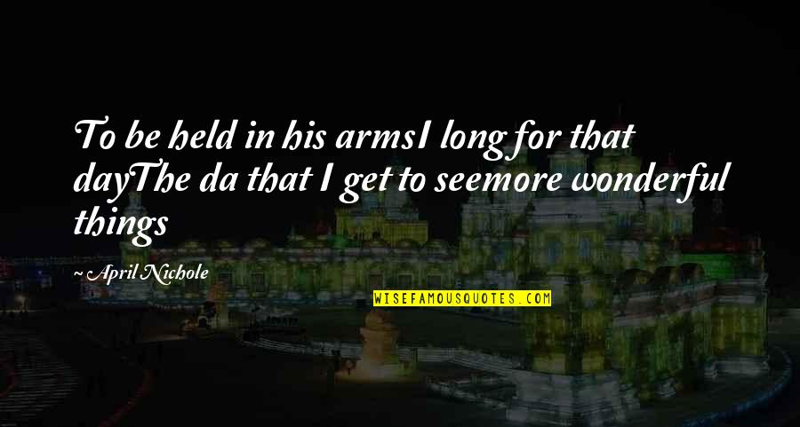 I Am Da Best Quotes By April Nichole: To be held in his armsI long for I Am Da Best Quotes By April Nichole: To be held in his armsI long for