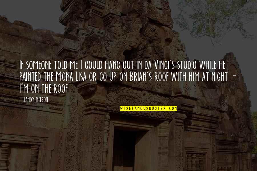 I Am Da Best Quotes By Jandy Nelson: If someone told me I could hang out I Am Da Best Quotes By Jandy Nelson: If someone told me I could hang out