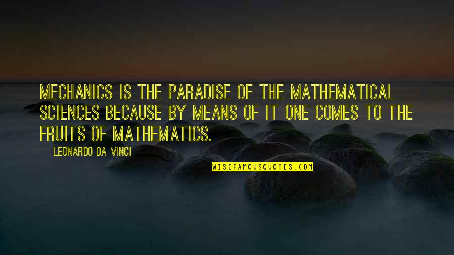 I Am Da Best Quotes By Leonardo Da Vinci: Mechanics is the paradise of the mathematical sciences I Am Da Best Quotes By Leonardo Da Vinci: Mechanics is the paradise of the mathematical sciences