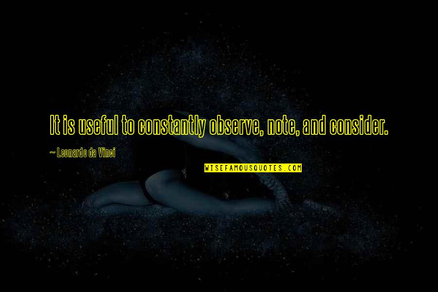 I Am Da Best Quotes By Leonardo Da Vinci: It is useful to constantly observe, note, and I Am Da Best Quotes By Leonardo Da Vinci: It is useful to constantly observe, note, and