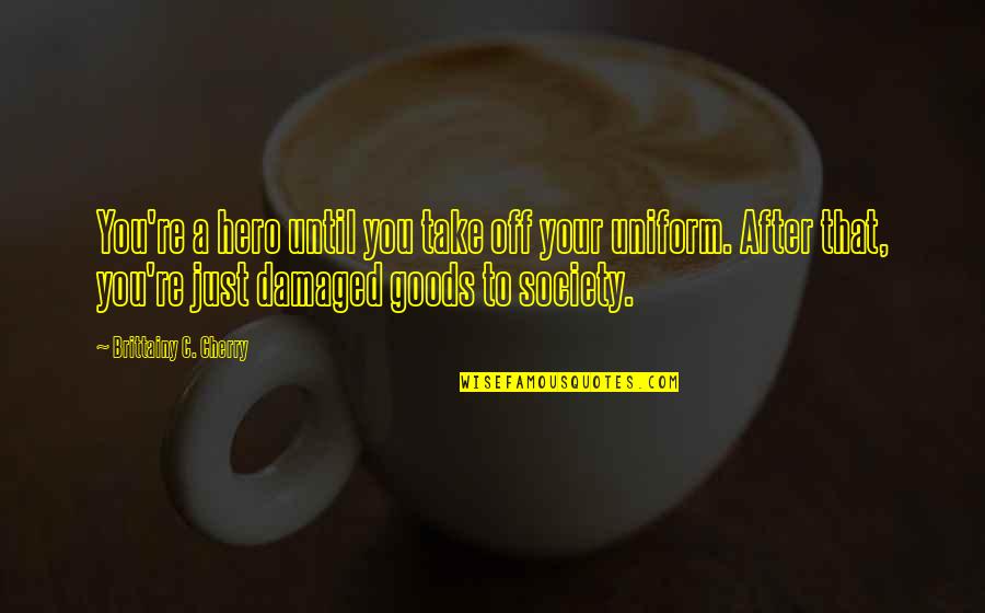 I Am Damaged Goods Quotes By Brittainy C. Cherry: You're a hero until you take off your