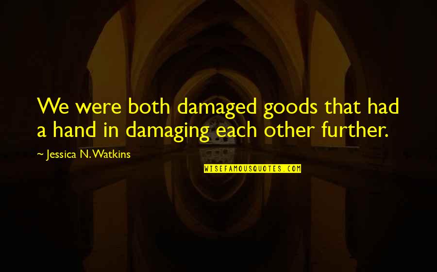 I Am Damaged Goods Quotes By Jessica N. Watkins: We were both damaged goods that had a