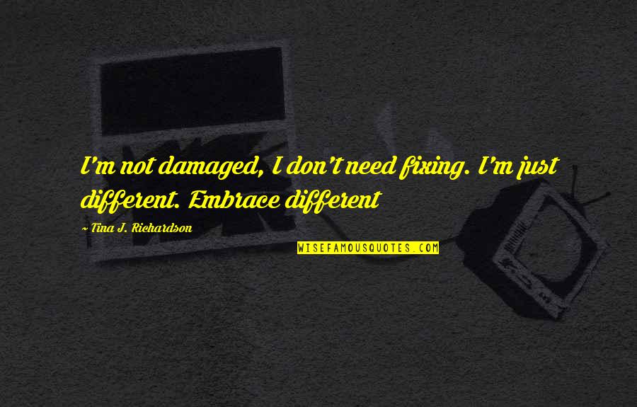 I Am Damaged Quotes By Tina J. Richardson: I'm not damaged, I don't need fixing. I'm