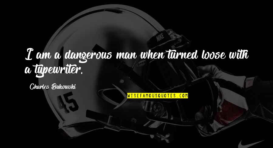 I Am Dangerous Quotes By Charles Bukowski: I am a dangerous man when turned loose