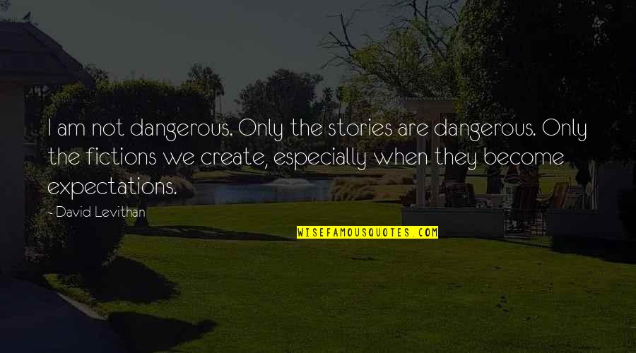 I Am Dangerous Quotes By David Levithan: I am not dangerous. Only the stories are