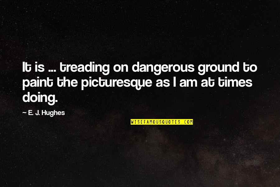 I Am Dangerous Quotes By E. J. Hughes: It is ... treading on dangerous ground to