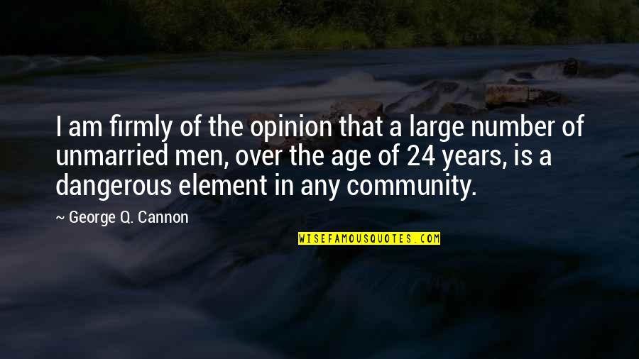 I Am Dangerous Quotes By George Q. Cannon: I am firmly of the opinion that a