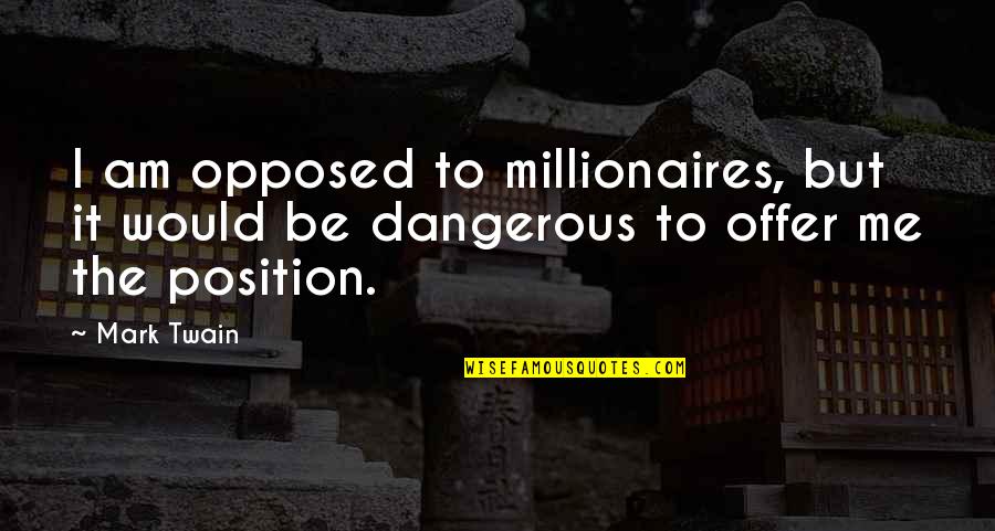I Am Dangerous Quotes By Mark Twain: I am opposed to millionaires, but it would
