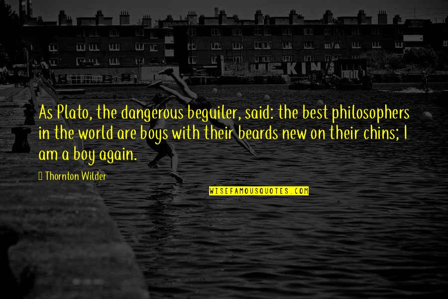 I Am Dangerous Quotes By Thornton Wilder: As Plato, the dangerous beguiler, said: the best