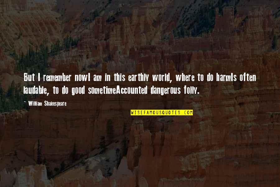 I Am Dangerous Quotes By William Shakespeare: But I remember nowI am in this earthly