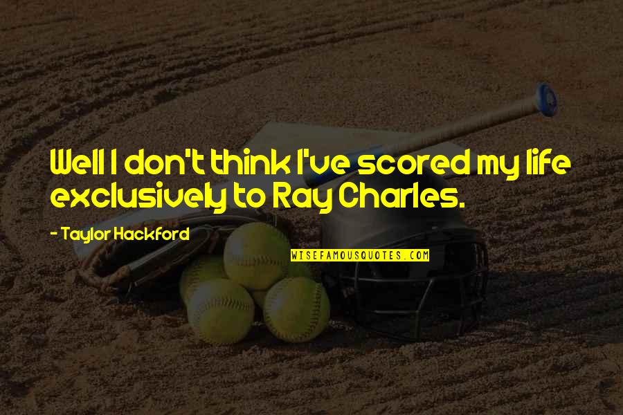 I Am David Anne Holm Quotes By Taylor Hackford: Well I don't think I've scored my life I Am David Anne Holm Quotes By Taylor Hackford: Well I don't think I've scored my life