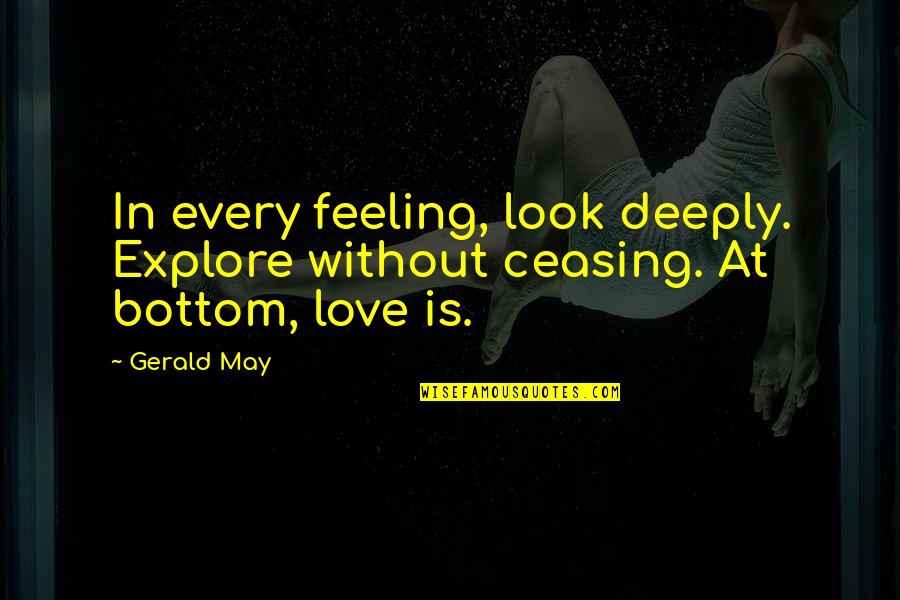 I Am Deeply In Love Quotes By Gerald May: In every feeling, look deeply. Explore without ceasing.