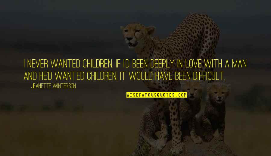 I Am Deeply In Love Quotes By Jeanette Winterson: I never wanted children. If I'd been deeply