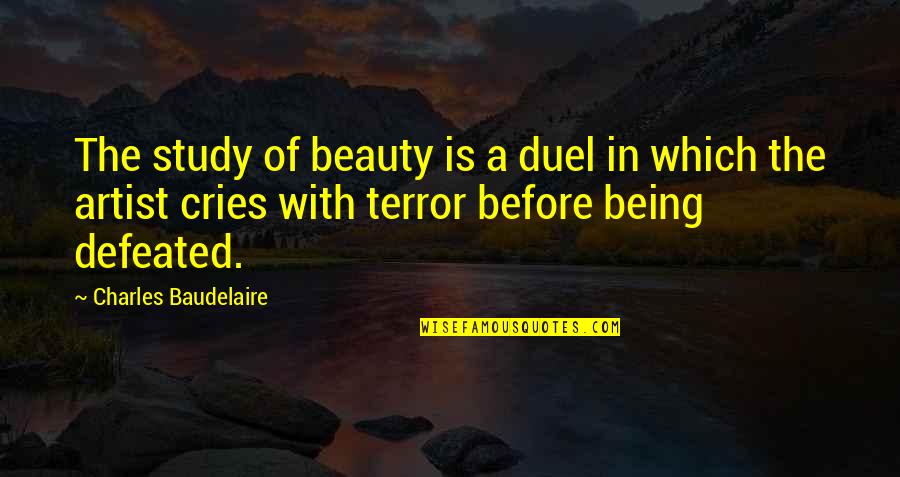 I Am Defeated Quotes By Charles Baudelaire: The study of beauty is a duel in I Am Defeated Quotes By Charles Baudelaire: The study of beauty is a duel in