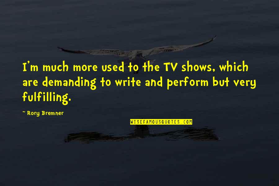 I Am Demanding Quotes By Rory Bremner: I'm much more used to the TV shows,