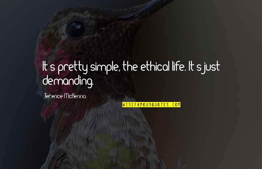I Am Demanding Quotes By Terence McKenna: It's pretty simple, the ethical life. It's just