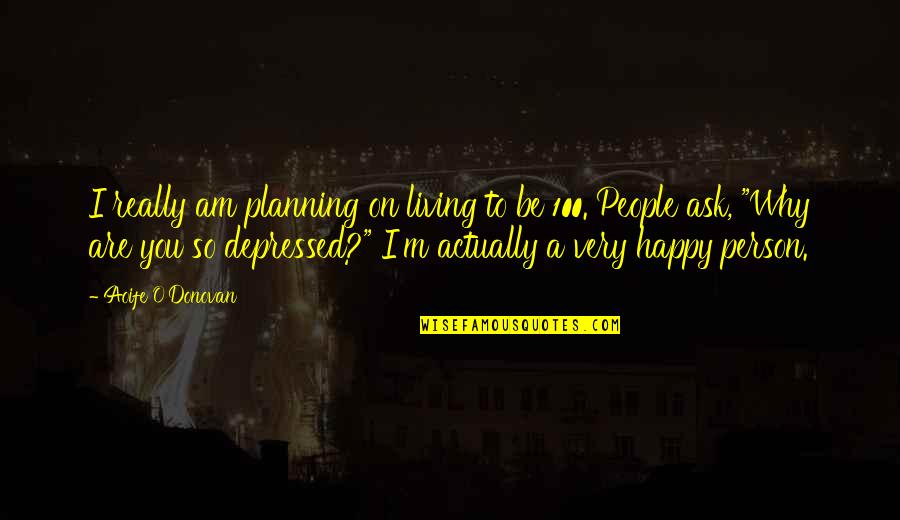 I Am Depressed Quotes By Aoife O'Donovan: I really am planning on living to be