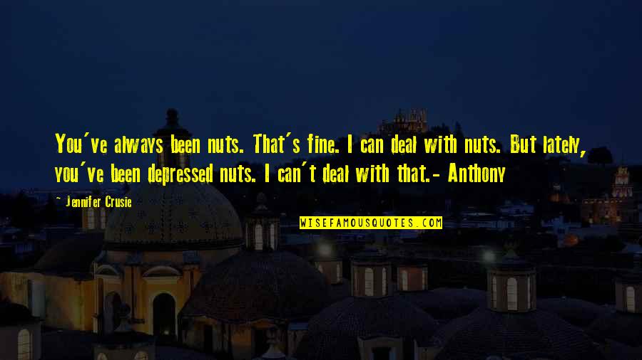 I Am Depressed Quotes By Jennifer Crusie: You've always been nuts. That's fine. I can