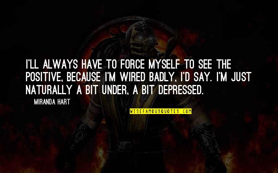 I Am Depressed Quotes By Miranda Hart: I'll always have to force myself to see