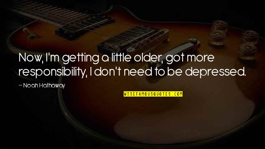 I Am Depressed Quotes By Noah Hathaway: Now, I'm getting a little older, got more