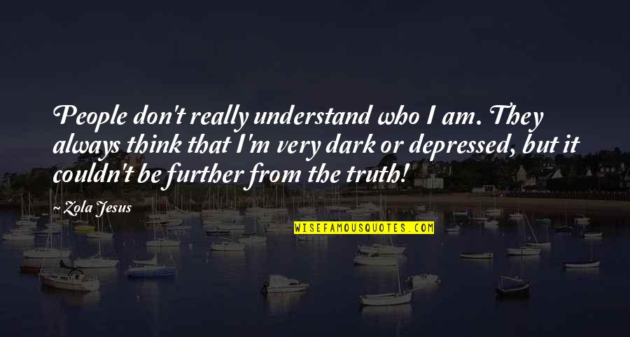 I Am Depressed Quotes By Zola Jesus: People don't really understand who I am. They