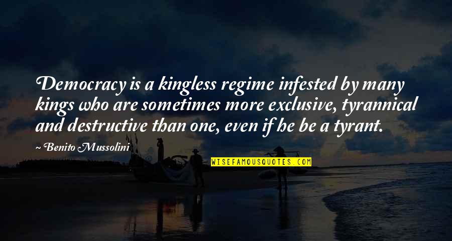 I Am Destructive Quotes By Benito Mussolini: Democracy is a kingless regime infested by many