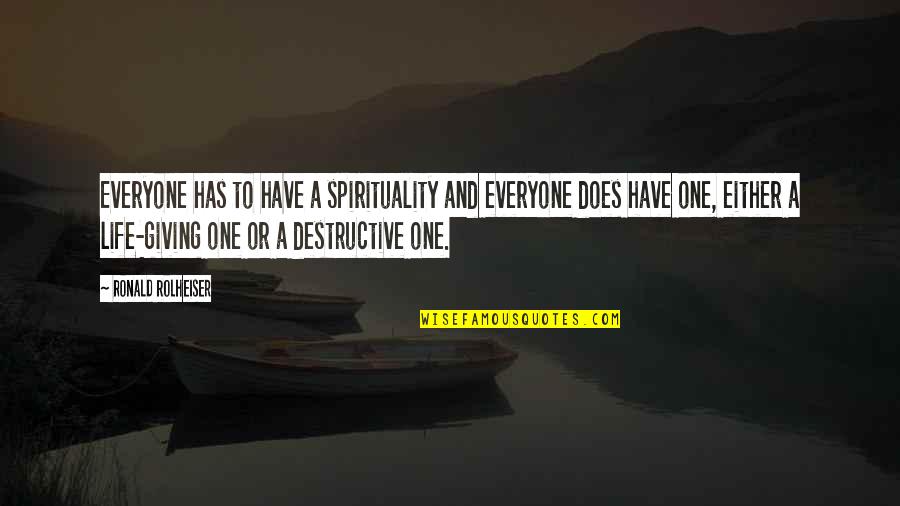I Am Destructive Quotes By Ronald Rolheiser: Everyone has to have a spirituality and everyone