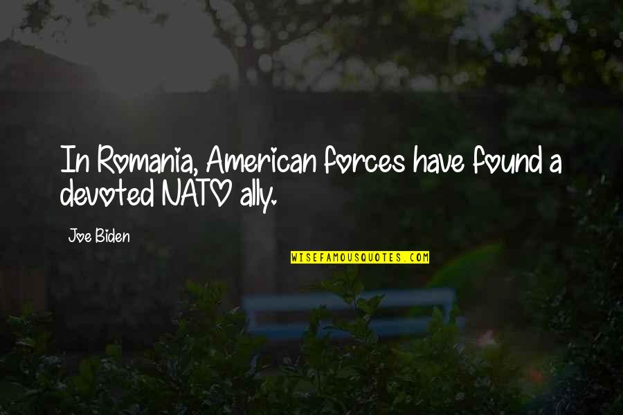 I Am Devoted To You Quotes By Joe Biden: In Romania, American forces have found a devoted