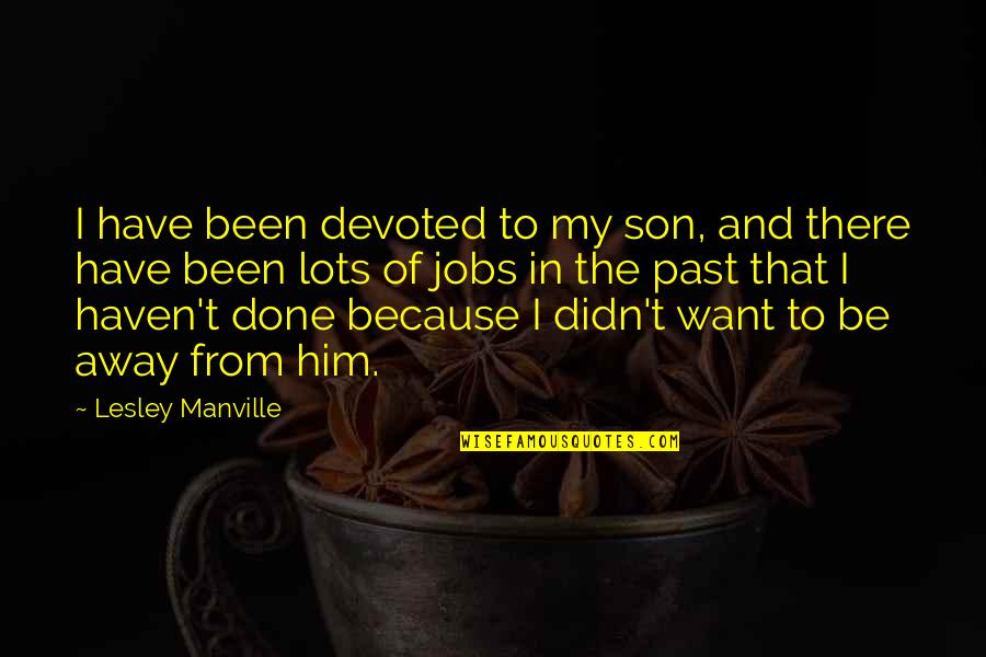 I Am Devoted To You Quotes By Lesley Manville: I have been devoted to my son, and