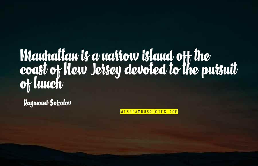 I Am Devoted To You Quotes By Raymond Sokolov: Manhattan is a narrow island off the coast