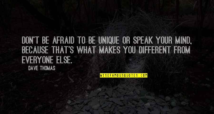 I Am Different From Everyone Else Quotes By Dave Thomas: Don't be afraid to be unique or speak I Am Different From Everyone Else Quotes By Dave Thomas: Don't be afraid to be unique or speak