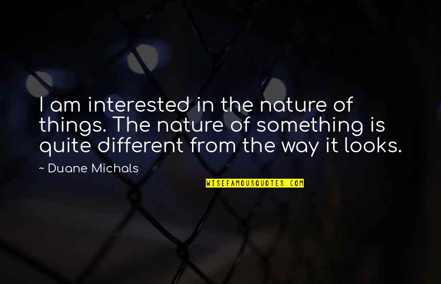 I Am Different Quotes By Duane Michals: I am interested in the nature of things.