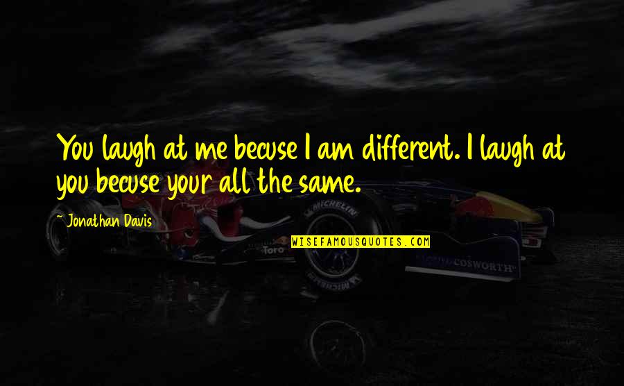 I Am Different Quotes By Jonathan Davis: You laugh at me becuse I am different.