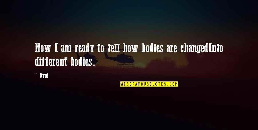 I Am Different Quotes By Ovid: Now I am ready to tell how bodies