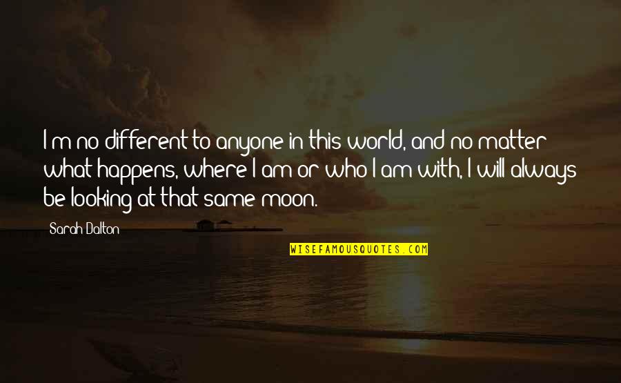 I Am Different Quotes By Sarah Dalton: I'm no different to anyone in this world,