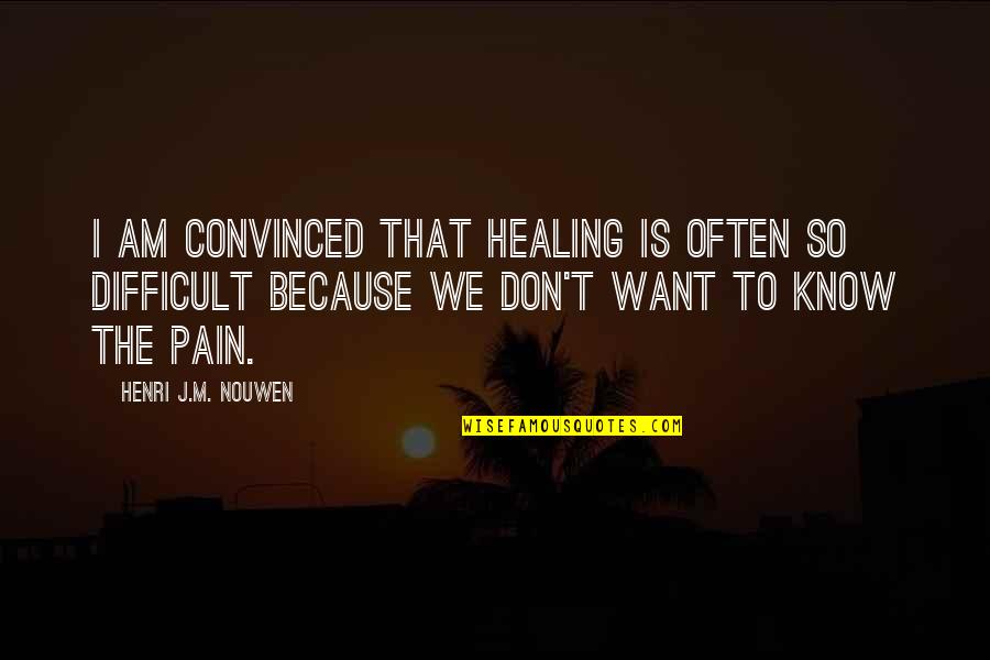 I Am Difficult Quotes By Henri J.M. Nouwen: I am convinced that healing is often so