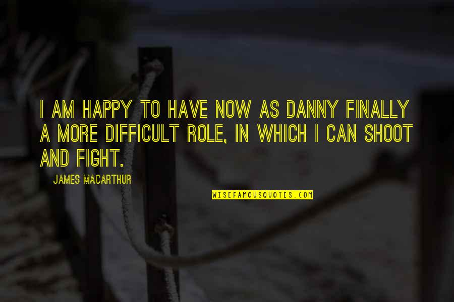 I Am Difficult Quotes By James MacArthur: I am happy to have now as Danny