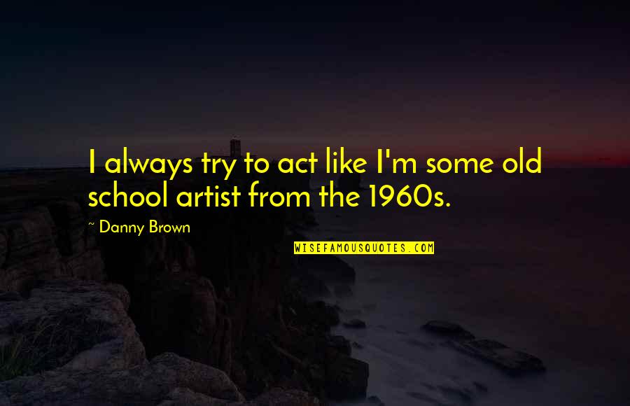 I Am Diosa Quotes By Danny Brown: I always try to act like I'm some