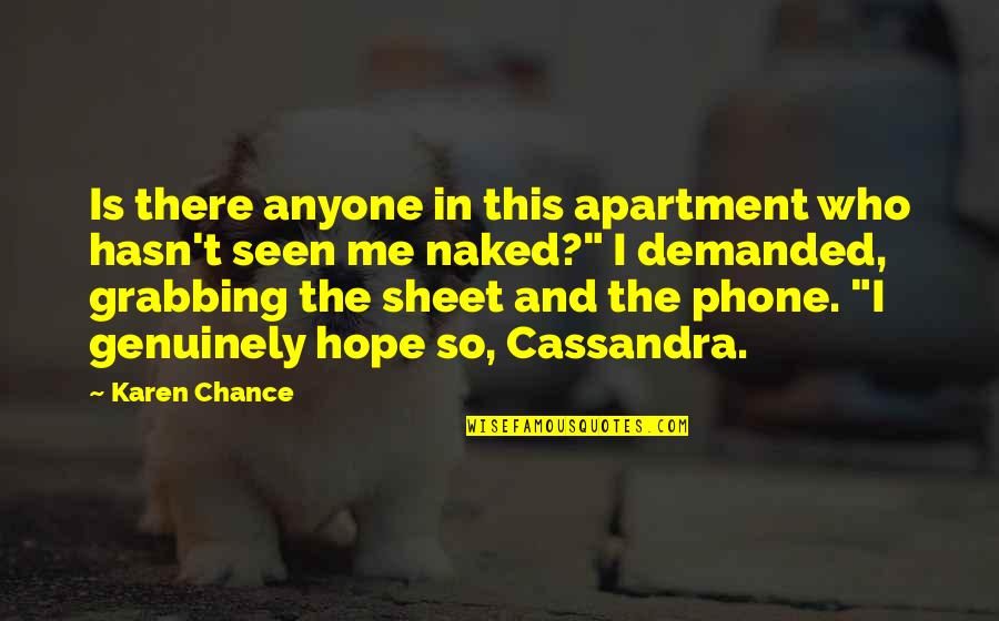 I Am Diosa Quotes By Karen Chance: Is there anyone in this apartment who hasn't I Am Diosa Quotes By Karen Chance: Is there anyone in this apartment who hasn't