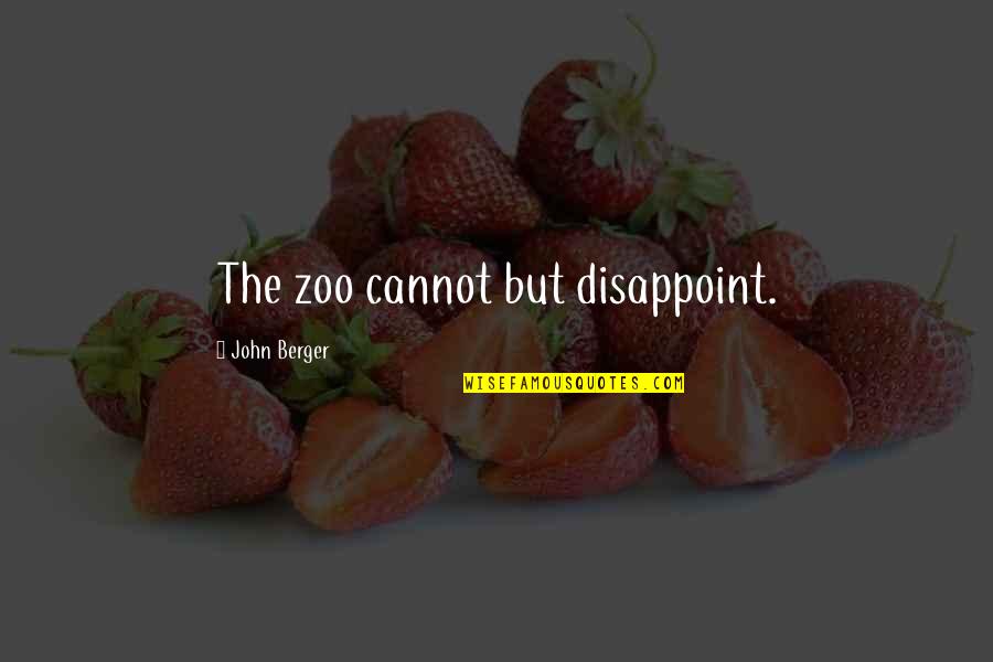 I Am Disappoint Quotes By John Berger: The zoo cannot but disappoint.