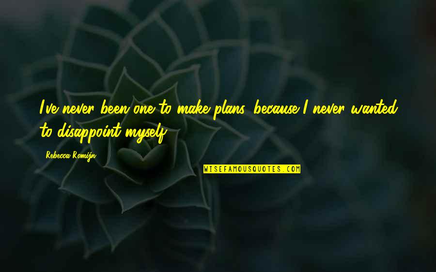 I Am Disappoint Quotes By Rebecca Romijn: I've never been one to make plans, because