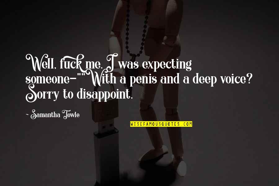 I Am Disappoint Quotes By Samantha Towle: Well, fuck me. I was expecting someone-""With a