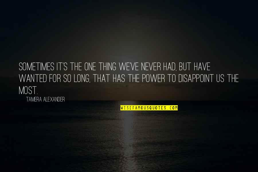 I Am Disappoint Quotes By Tamera Alexander: sometimes it's the one thing we've never had,