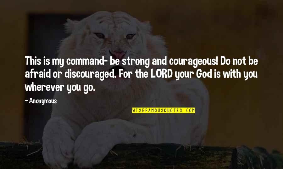 I Am Discouraged Quotes By Anonymous: This is my command- be strong and courageous! I Am Discouraged Quotes By Anonymous: This is my command- be strong and courageous!