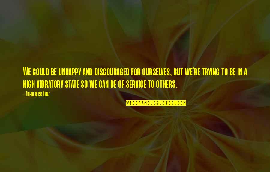 I Am Discouraged Quotes By Frederick Lenz: We could be unhappy and discouraged for ourselves, I Am Discouraged Quotes By Frederick Lenz: We could be unhappy and discouraged for ourselves,