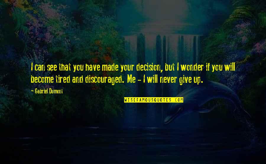 I Am Discouraged Quotes By Gabriel Dumont: I can see that you have made your I Am Discouraged Quotes By Gabriel Dumont: I can see that you have made your