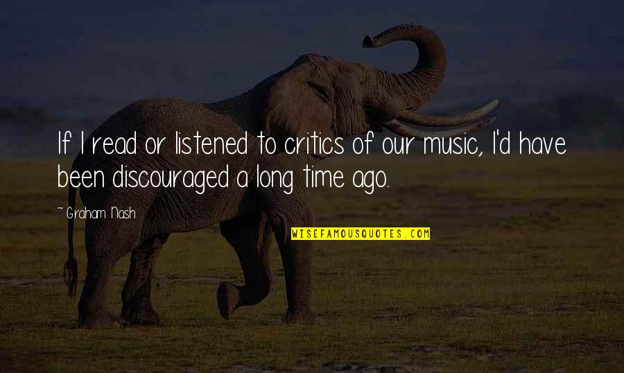 I Am Discouraged Quotes By Graham Nash: If I read or listened to critics of