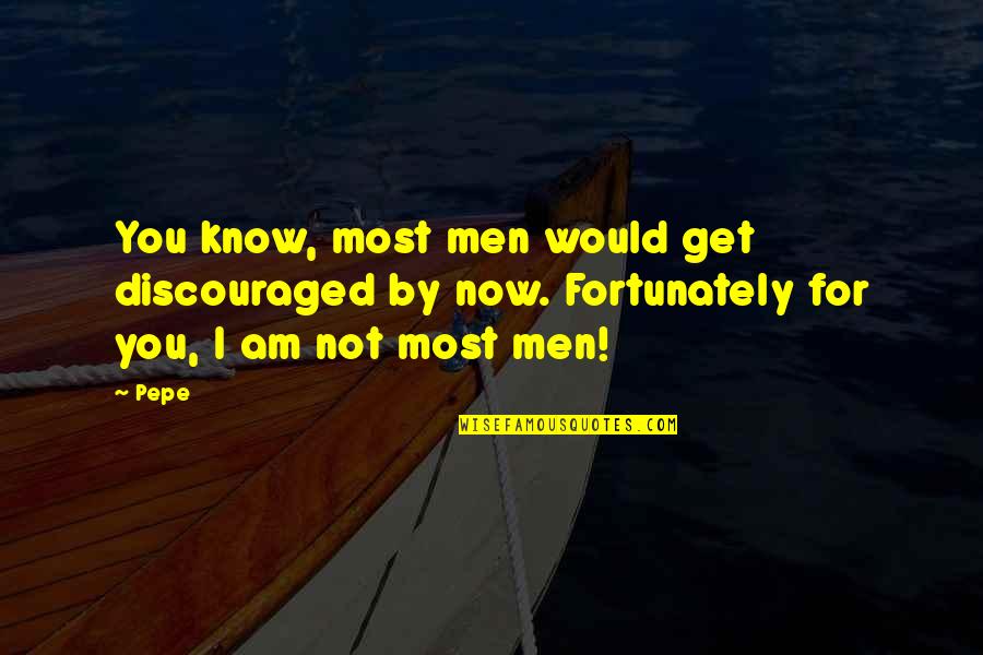 I Am Discouraged Quotes By Pepe: You know, most men would get discouraged by