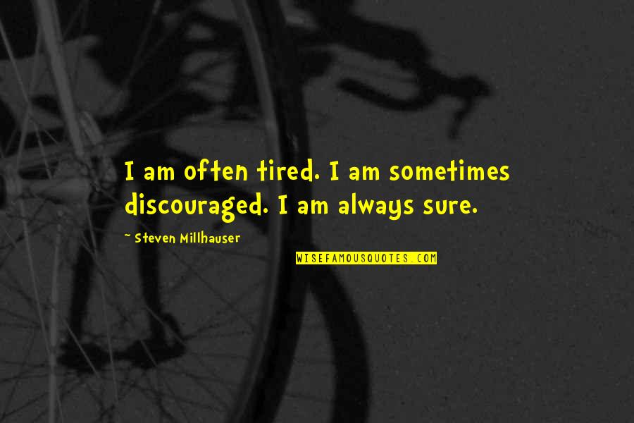 I Am Discouraged Quotes By Steven Millhauser: I am often tired. I am sometimes discouraged. I Am Discouraged Quotes By Steven Millhauser: I am often tired. I am sometimes discouraged.