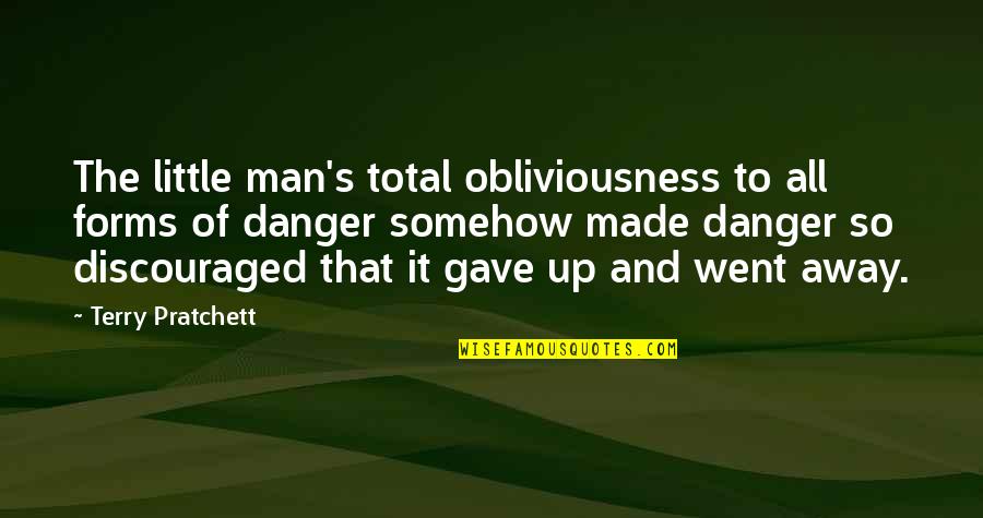 I Am Discouraged Quotes By Terry Pratchett: The little man's total obliviousness to all forms I Am Discouraged Quotes By Terry Pratchett: The little man's total obliviousness to all forms